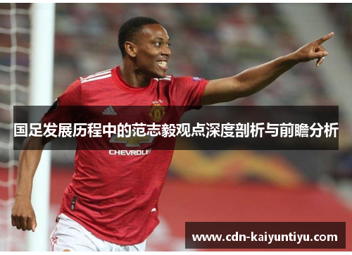 国足发展历程中的范志毅观点深度剖析与前瞻分析