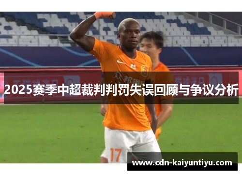 2025赛季中超裁判判罚失误回顾与争议分析 2025赛季中超裁判判罚失误回顾与争议分析