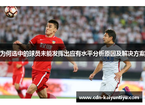 为何选中的球员未能发挥出应有水平分析原因及解决方案