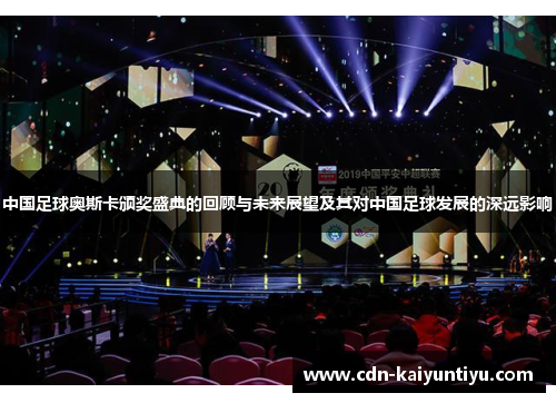 中国足球奥斯卡颁奖盛典的回顾与未来展望及其对中国足球发展的深远影响 中国足球奥斯卡颁奖盛典的回顾与未来展望及其对中国足球发展的深远影响