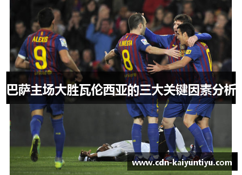巴萨主场大胜瓦伦西亚的三大关键因素分析 巴萨主场大胜瓦伦西亚的三大关键因素分析