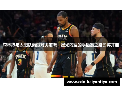 森林狼与太阳队激烈对决前瞻:星光闪耀的季后赛之路即将开启 森林狼与太阳队激烈对决前瞻:星光闪耀的季后赛之路即将开启