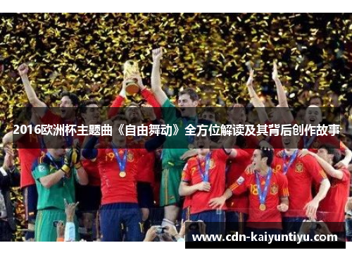 2016欧洲杯主题曲《自由舞动》全方位解读及其背后创作故事