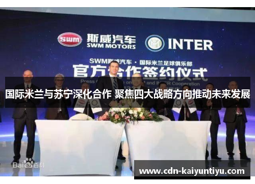 国际米兰与苏宁深化合作 聚焦四大战略方向推动未来发展 国际米兰与苏宁深化合作 聚焦四大战略方向推动未来发展