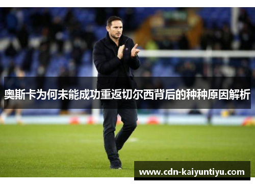 奥斯卡为何未能成功重返切尔西背后的种种原因解析