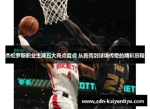 杰伦罗斯职业生涯五大亮点盘点 从新秀到球场传奇的精彩历程