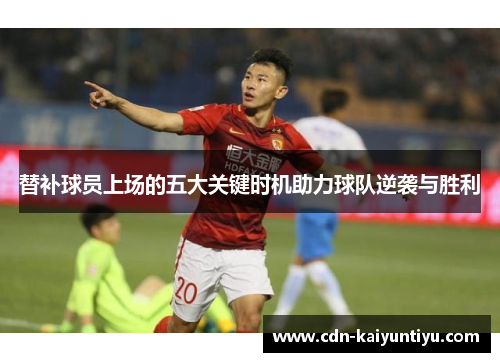 替补球员上场的五大关键时机助力球队逆袭与胜利 替补球员上场的五大关键时机助力球队逆袭与胜利