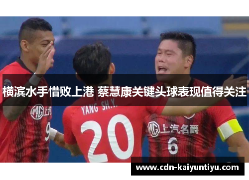 横滨水手惜败上港 蔡慧康关键头球表现值得关注