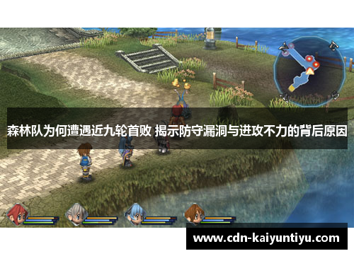 森林队为何遭遇近九轮首败 揭示防守漏洞与进攻不力的背后原因 森林队为何遭遇近九轮首败 揭示防守漏洞与进攻不力的背后原因