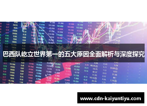 巴西队屹立世界第一的五大原因全面解析与深度探究 巴西队屹立世界第一的五大原因全面解析与深度探究