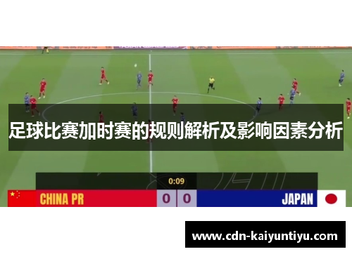 足球比赛加时赛的规则解析及影响因素分析 足球比赛加时赛的规则解析及影响因素分析