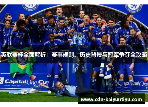 英联赛杯全面解析:赛事规则、历史背景与冠军争夺全攻略 英联赛杯全面解析:赛事规则、历史背景与冠军争夺全攻略